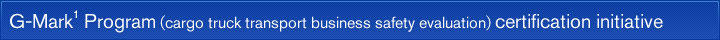 G-Mark1 Program (cargo truck transport business safety evaluation) certification initiative