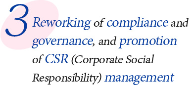 Reworking of compliance and governance, and promotion of CSR (Corporate Social Responsibility) management